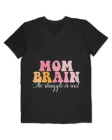 Mom Brain The Struggle Is Real Apparel
