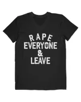 Rape Everyone And Leave T-Shirt