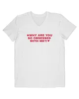 Why Are You So Obsessed With Me T Shirt