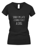 Sorry I'm Late I Stopped To Pet A Dog Funny Dog Lover T-Shirt