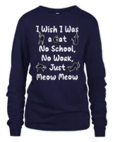 I Wish I Was A Cat No School No Work Just Meow Meow Funny