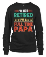 I’m Not Retired I’m A Full Time Papa Retired Papa Shirt