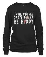 Drink Coffee Read Books Be Happy Coffee Book Lover Caffeine T-shirt