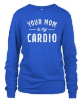 Your Mom Is My Cardio Sweatshirt