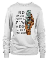 Im Not Sugar And Spice Everything Nice Im Sage And Hood T-Shirt