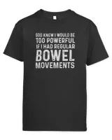 God Knew I Would Be Too Powerful If I Had Regular Bowel Movements Black Mug, T Shirt, Hoodie