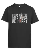 Drink Coffee Read Books Be Happy Coffee Book Lover Caffeine T-shirt