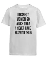 Official I respect women so much that I never have sex with them T-shirt