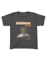 Yes, I do have a Retirement Plan - I plan on hiking Men T-shirt