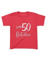 Im 50 Bitches Funny Gifts for 50th Birthday 50 Years Old Age T-Shirt