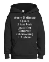 Sorry I Missed Church I was busy practicing witchcraft and becoming a Lesbian Shirt