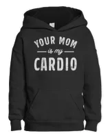 Your Mom Is My Cardio Sweatshirt