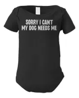 Sorry I Can’t My Dog Needs Me T-Shirt