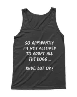 So Apparently I'm Not Allowed To Adopt All The Dogs funny T-Shirt