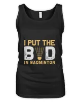 I Put The Shirt, Badminton Shirt,Badminton T-shirt,Funny Badminton Shirt, Badminton Gift,Sport Shirt