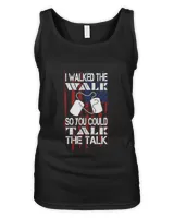 I walked the walk so you could talk the talk gift Tshirt347
