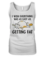 I wish everything was as easy as getting fat