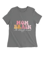 Mom Brain The Struggle Is Real Apparel