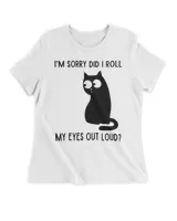 I'm Sorry Did I Roll My Eyes Out Loud Funny Sarcastic Cat HOC270323A17