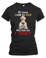 Of course I Talk To God Dog Funny