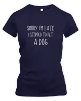 Sorry I'm Late I Stopped To Pet A Dog Funny Dog Lover T-Shirt