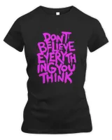 Dont Believe Everything That You Read Or Think Truth Shirt