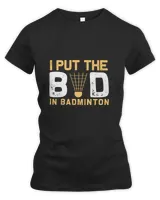 I Put The Shirt, Badminton Shirt,Badminton T-shirt,Funny Badminton Shirt, Badminton Gift,Sport Shirt