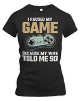 Game Gaming I paused my game because my wife told me so Video Games 32 Gamer Loving Game
