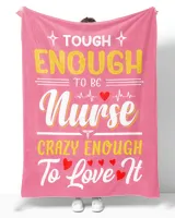 Tough Enough To be Nurse Crazy Enough To Love It