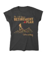 Yes, I do have a Retirement Plan - I plan on hiking Woman t-shirt