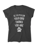 Be the Person Your Dog Thinks You Are Funny Sweet Pet