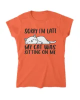 Sorry I'm Late My Cat Was Sitting On Me Funny Lazy Cat Lover QTCAT011222A23