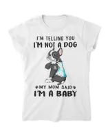 I'm Telling You I'm Not A Dog My Mom Said Boston Terrier T-Shirt