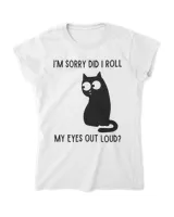 I'm Sorry Did I Roll My Eyes Out Loud Funny Sarcastic Cat HOC270323A17