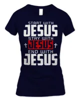 Start With Jesus Stay With Jesus End With Jesus Shirt