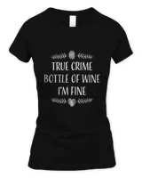 True Crime Bottle of Wine I'm Fine Crime Story Fan T-Shirt