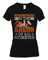 Carpenters Woodworking Is The Bacon Of All Hobbies Woodworker Woodwork