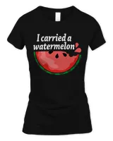 I Carried A Watermelon Gift Idea T- Shirt I carried a Watermelon  Gift Idea T- Shirt