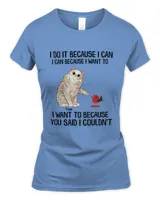 I Do It Because I Can I Can Because I Want To I Want To Because You Said I Couldn't Shirt QTCAT130123A1