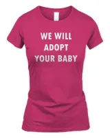 We Will Adopt Your Baby Sign Shirt