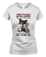 Black Cat Touch My Books Or My Coffee I Will Slap You So Hard Able To Find You Shirt