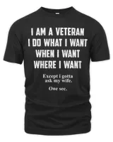 I Am A Veteran I Do What I Want When I Want Funny T-Shirt