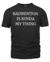 Badminton ranking t-shirt it's kinda my thing