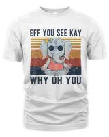 Eff You See Kay Why Oh You Elephant Funny T-Shirt