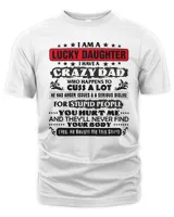Father I Am a Lucky Daughter I Have a Crazy Dad FunnyTee For Daughter357 dad