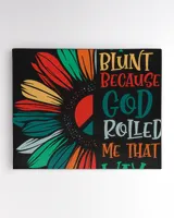 Im Blunt Because God Rolled Hippy Hippie