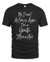 Student Pastor No I Won't Act My Age I'm a Youth Minister T-Shirt