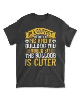 In A Contest Between Me And A Bulldog T-Shirt