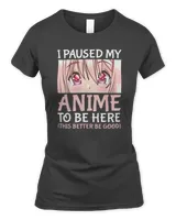 I Paused My Anime To Be Here Otaku Anime T-Shirt