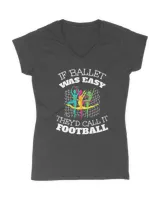 Ballet If Was Easy They d Call It Football Funny Cute Gifts For Dancer Ballerina Footbal dance